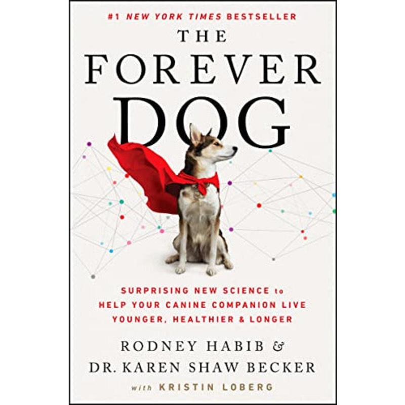 The Forever Dog  By Rodney Habib & Dr. Karen Becker